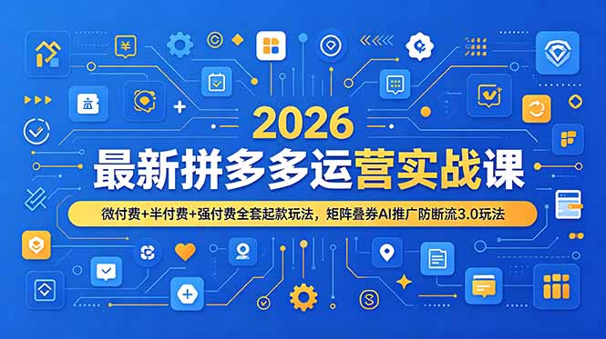 2026最新拼多多运营实战课，微付费+半付费+强付费全套起款玩法，矩阵叠券AI推广防断流3.0玩法-怪兽网创俱乐部