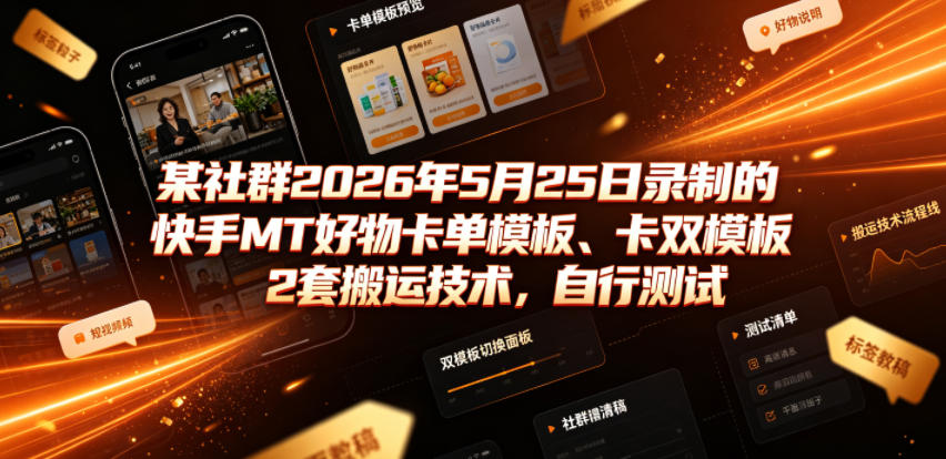某社群2026年5月25日录制的快手MT好物卡单模板、卡双模板2套搬运技术，自行测试-小白项目网