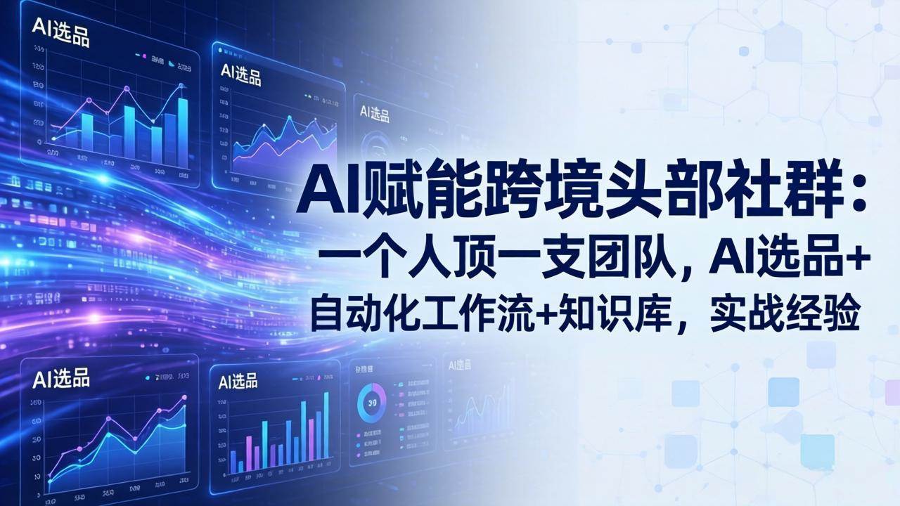 (19110期)AI赋能跨境头部社群-更新6月:一个人顶一支团队,AI选品+自动化工作流+知识库,实战经验 (19110期)AI赋能跨境头部社群-更新6月:一个人顶一支团队,AI选品+自动化工作流+知识库,实战经验