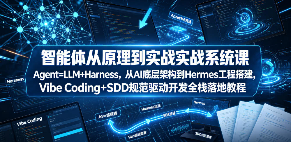 智能体从原理到实战系统课Agent=LLM+Harness,从AI底层架构到Hermes工程搭建,Vibe Coding+SDD规范驱动开发全栈落地教程-小栈博客