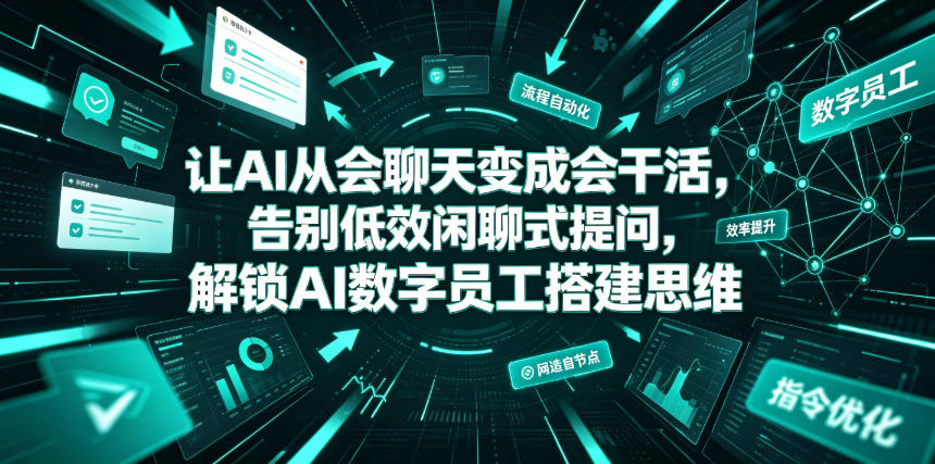 让AI从会聊天变成会干活,告别低效闲聊式提问,解锁AI数字员工搭建思维 让AI从会聊天变成会干活,告别低效闲聊式提问,解锁AI数字员工搭建思维