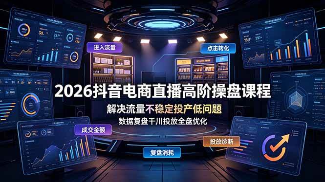 （19159期）2026抖音电商直播高阶操盘课程，解决流量不稳定投产低问题，数据复盘千川投放全盘优化-邪修侠 - 演示