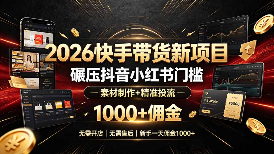 2026快手带货新项目｜碾压抖音小红书门槛，素材制作+精准投流，无需开店，无需售后，新手一天佣金1000+-怪兽网创俱乐部