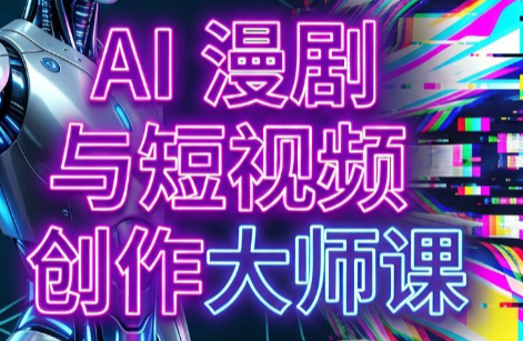 AI漫剧+AI短视频大师课(更新6月)-怪兽网创俱乐部