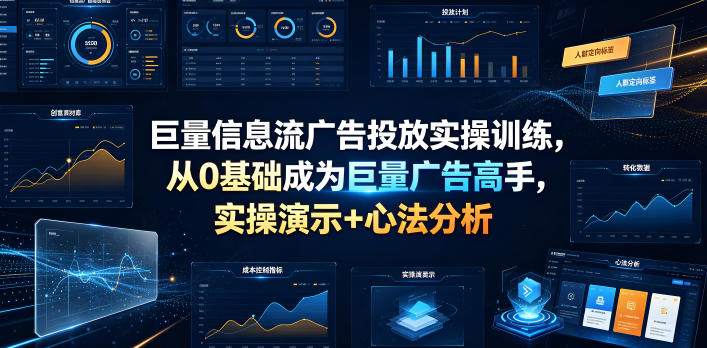 巨量信息流广告投放实操训练，从0基础成为巨量广告高手，实操演示+心法分析-多课资源站