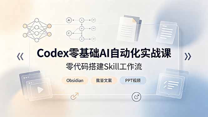 Codex零基础AI自动化实战课，零代码搭建Skill工作流，搭配Obsidian批量制作文案PPT视频-怪兽网创俱乐部