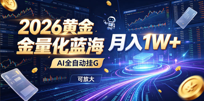 2026黄金量化蓝海：AI全自动挂G，月入1W+，可放大！【揭秘】-怪兽网创俱乐部