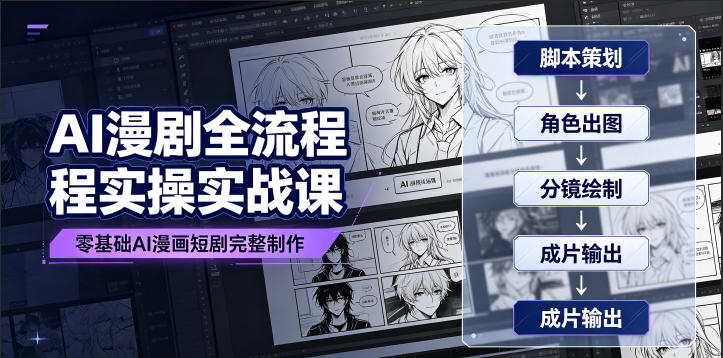 AI漫剧全流程实操实战课｜零基础AI漫画短剧完整制作、脚本出图成片全链路落地教程-小白项目网