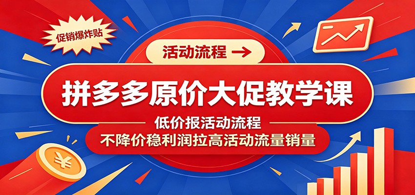 拼多多原价大促教学课:低价报活动流程,不降价稳利润拉高活动流量销量-邪修侠 - 演示