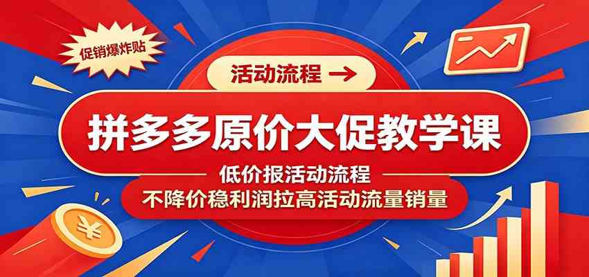 拼多多原价大促教学课:低价报活动流程,不降价稳利润拉高活动流量销量 拼多多原价大促教学课:低价报活动流程,不降价稳利润拉高活动流量销量