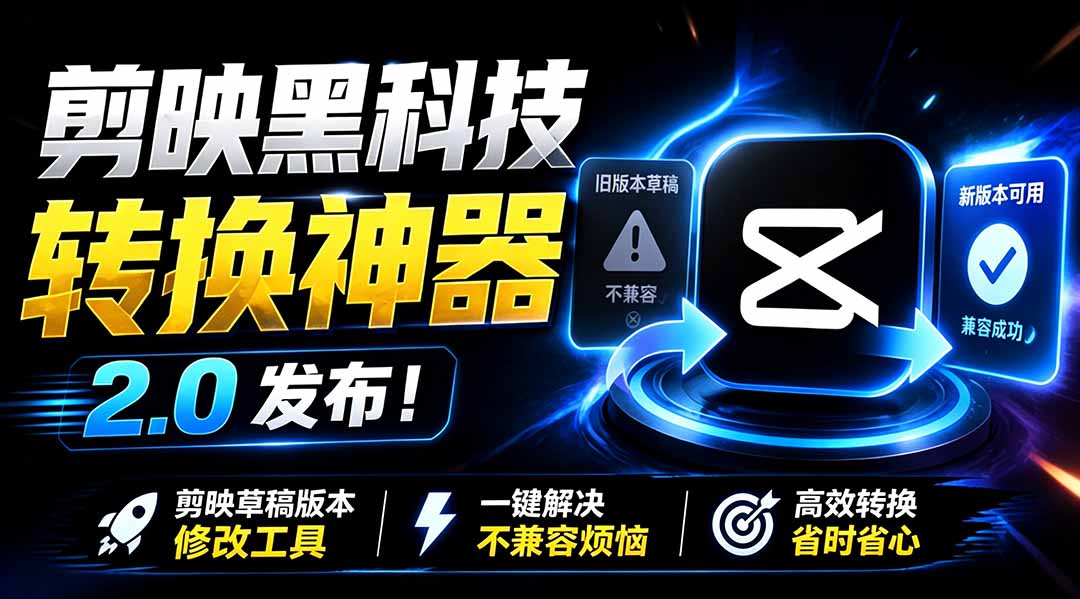 最新剪映黑科技转换神器 2.0 发布！剪映草稿版本修改工具 ，一键解决剪映草稿不兼容烦恼，完全免费-网创百晓生