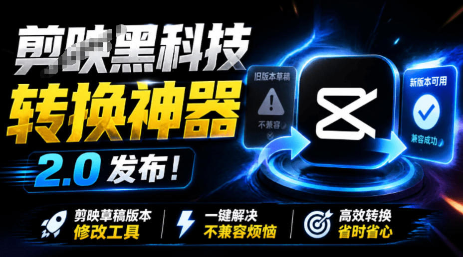 最新剪映黑科技转换神器2.0发布！剪映草稿版本修改工具，一键解决剪映草稿不兼容烦恼，完全免费-情久项目网