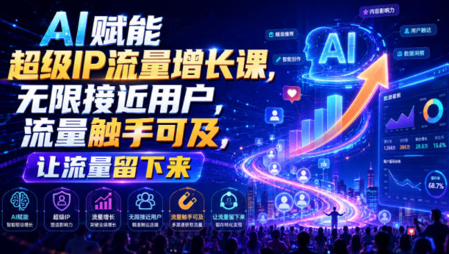 AI赋能超级IP流量增长课，无限接近用户，流量触手可及，让流量留下来-邪修侠 - 演示