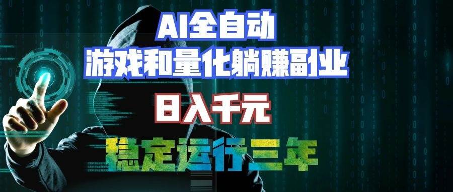 （19455期）AI全自动游戏和量化躺赚副业：日入千元，稳定运行三年的老项目！-小栈博客测试网