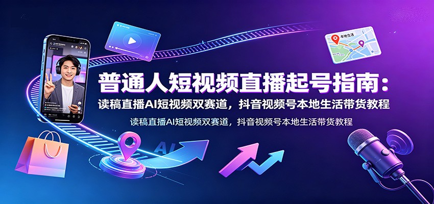 普通人短视频直播起号指南:读稿直播AI短视频双赛道,抖音视频号本地生活带货教程-邪修侠 - 演示
