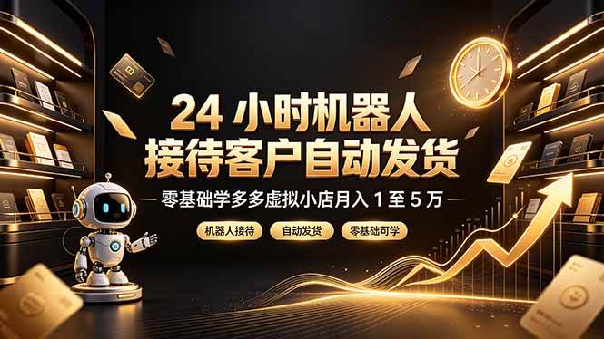 （19491期）24 小时机器人接待客户自动发货，零基础学多多虚拟小店月入 1 至 5 万-小栈博客测试网