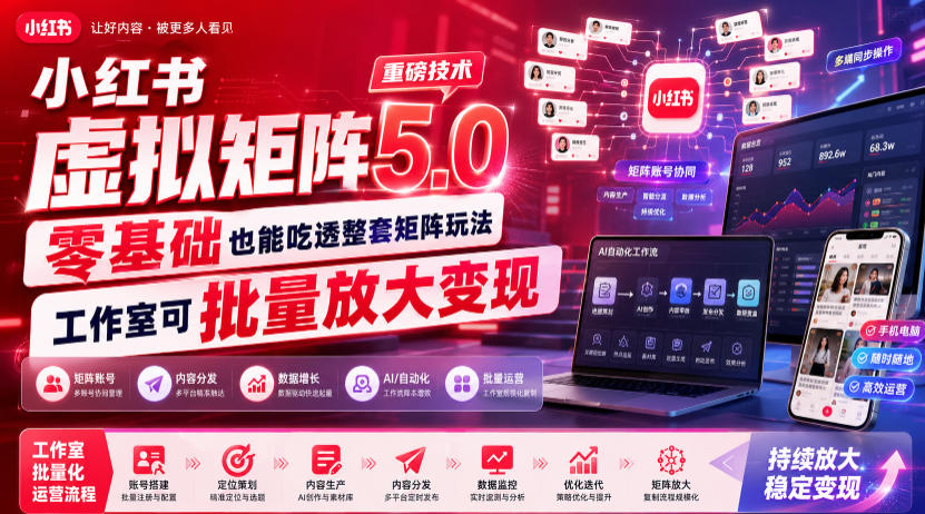 小红书虚拟矩阵5.0重磅技术，零基础也能吃透整套矩阵玩法，工作室可批量放大变现-小白项目网