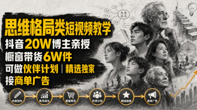 人性思维格局类短视频教学，抖音20W博主亲授，橱窗带货6W件，可做伙伴计划、精选独家、接商单广告-羽桐社资源站