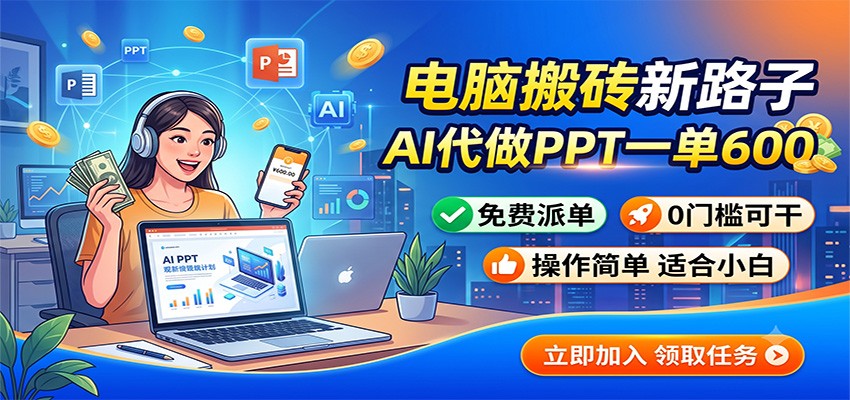 电脑搬砖新路子：AI代做PPT一单600，免费派单，0门槛可干-邪修侠 - 演示
