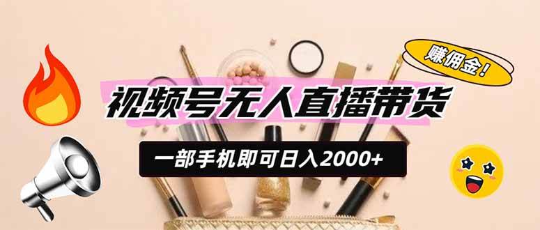 (19578期)视频号无人直播带货,一部手机即可日入2000+,躺赚商家CPS佣金-小栈博客测试网
