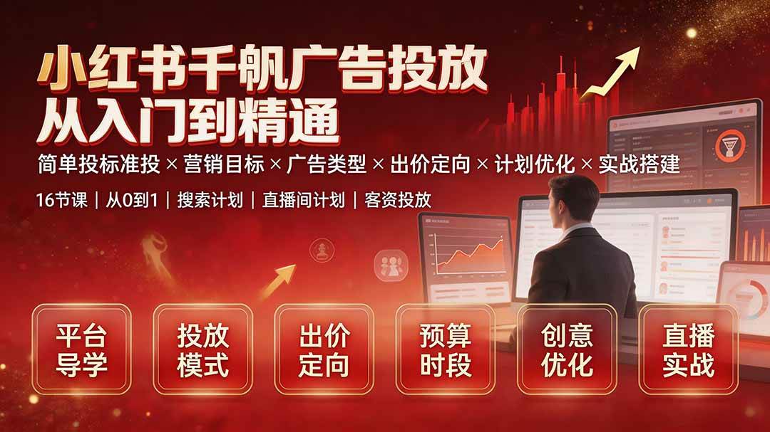 (19596期)小红书千帆广告投放从入门到精通:简单投标准投×营销目标×广告类型×出价定向×计划优化×实战搭建-小栈博客测试网
