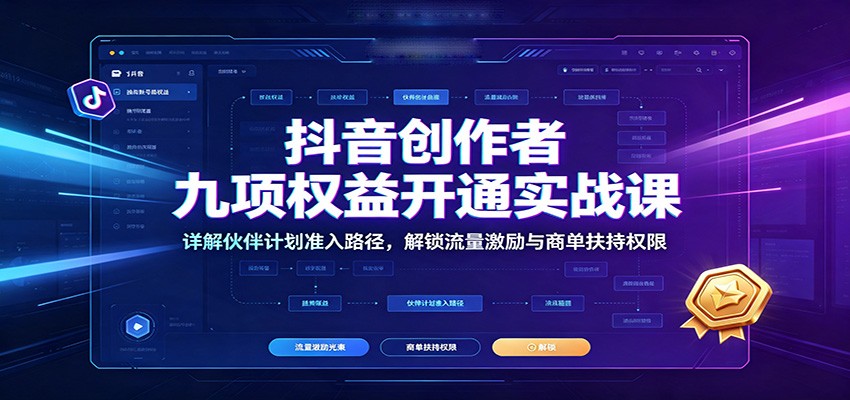抖音创作者九项权益开通实战课：详解伙伴计划准入路径，解锁流量激励与商单扶持权限-邪修侠 - 演示
