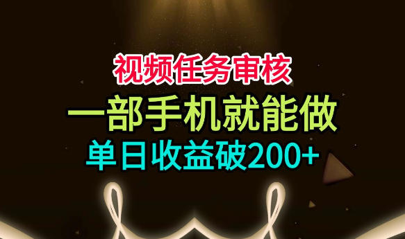 视频任务审核，一部手机就能做，简单上手，单日收益破200+【揭秘】-邪修侠 - 演示