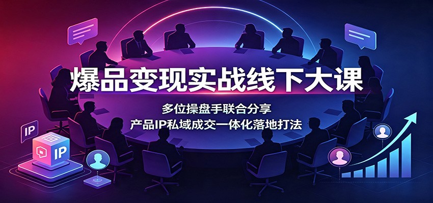 爆品变现实战线下大课:多位操盘手联合分享,产品IP私域成交一体化落地打法-邪修侠 - 演示