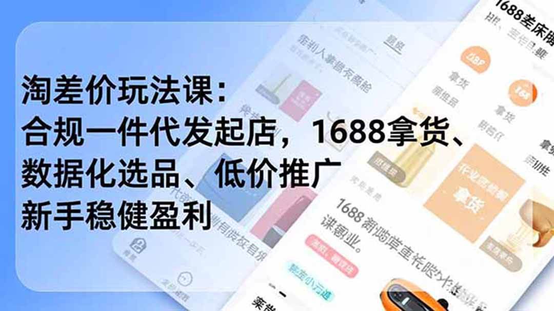 （19674期）淘差价玩法课：合规一件代发起店，1688拿货、数据化选品、低价推广，新手稳健盈利(更新7月)-小栈博客测试网