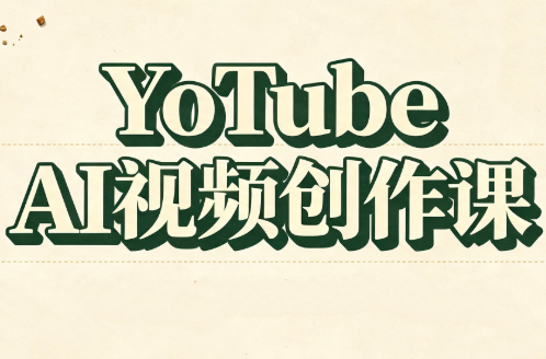 YouTube AI视频创作课-怪兽网创俱乐部