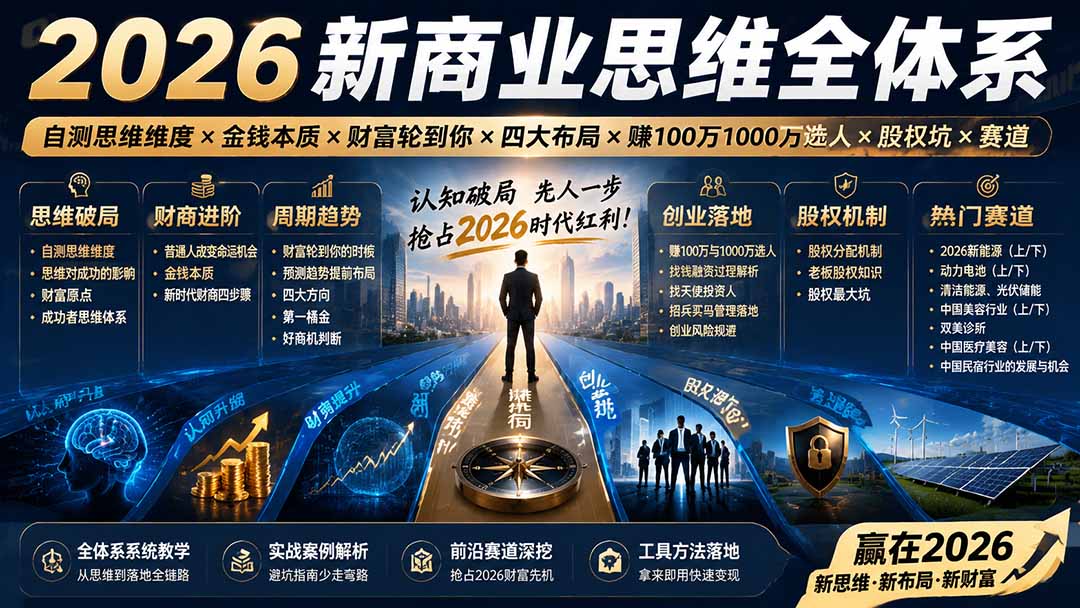 2026新商业思维全体系：自测思维维度×金钱本质×财富轮到你×四大布局×赚100万1000万选人×股权坑×赛道-小白项目网