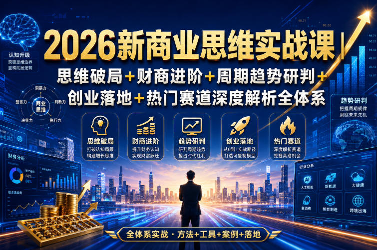 2026新商业思维实战课｜思维破局+财商进阶+周期趋势研判+创业落地+热门赛道深度解析全体系-邪修侠 - 演示