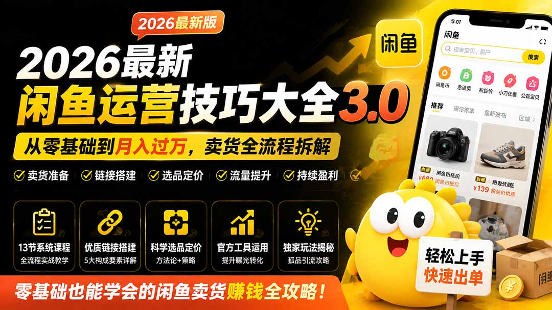 2026最新闲鱼运营技巧大全3.0；从零基础到月入过万，卖货准备、链接搭建到选品定价全拆解-怪兽网创俱乐部