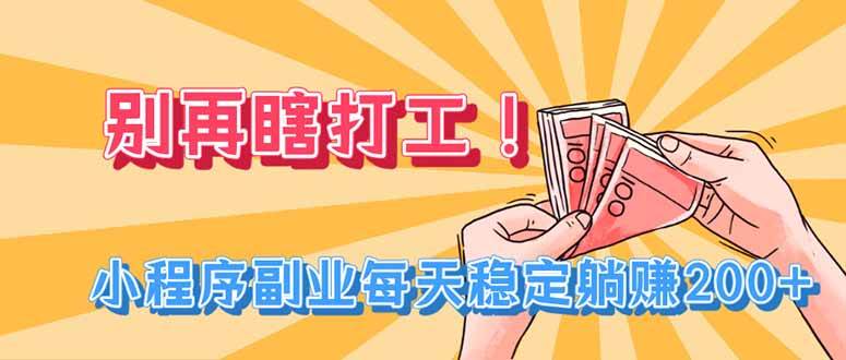 (19736期)别再瞎打工!小程序副业每天稳定躺赚200+ (19736期)别再瞎打工!小程序副业每天稳定躺赚200+