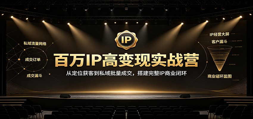 百万IP高变现实战营：从定位获客到私域批量成交，搭建完整IP商业闭环-邪修侠 - 演示