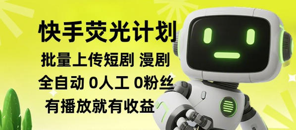 快手荧光计划全自动批量上传短剧漫剧，每天轻松几张【揭秘】-荆楚AI