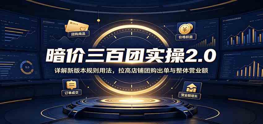 暗价三百团实操2.0：详解新版本规则用法，拉高店铺团购出单与整体营业额-邪修侠 - 演示