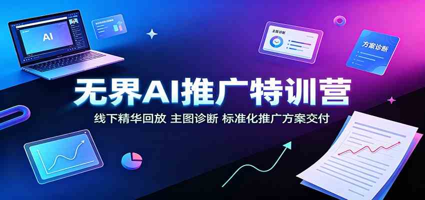 无界AI推广特训营：线下精华回放，主图诊断、标准化推广方案交付-邪修侠 - 演示