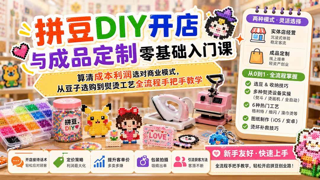(19845期)拼豆DIY开店与成品定制零基础入门课;算清成本利润选对商业模式,从豆子选购到熨烫工艺全流程手把手教学-小栈博客测试网