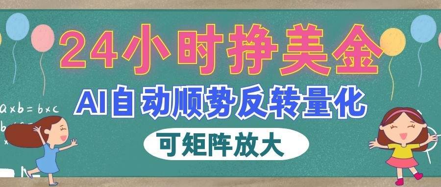 (19847期)AI自动顺势反转量化,24小时挣美金,每天见收益,可矩阵放大!-小栈博客测试网