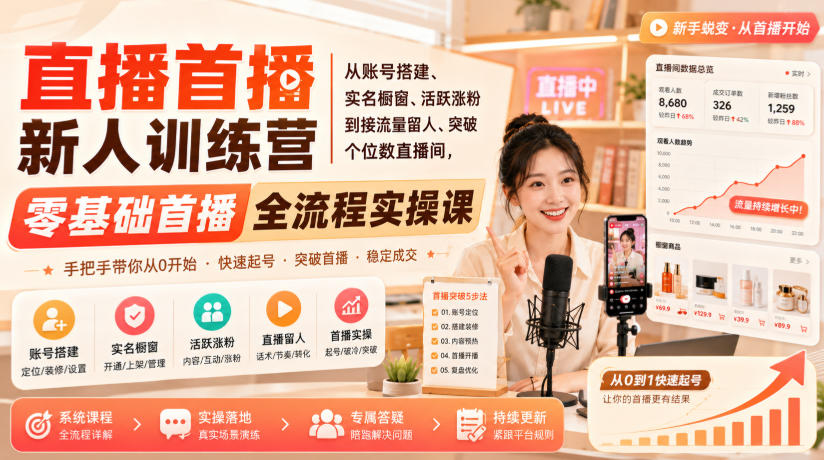 直播首播新人训练营｜从账号搭建、实名橱窗、活跃涨粉到接流量留人、突破个位数直播间，零基础首播全流程实操课-多课资源站