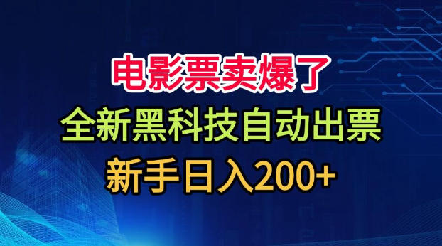 电影票卖爆了，全新黑科技自动出票，附带保姆级教程，新手日入200+【揭秘】-小白项目网