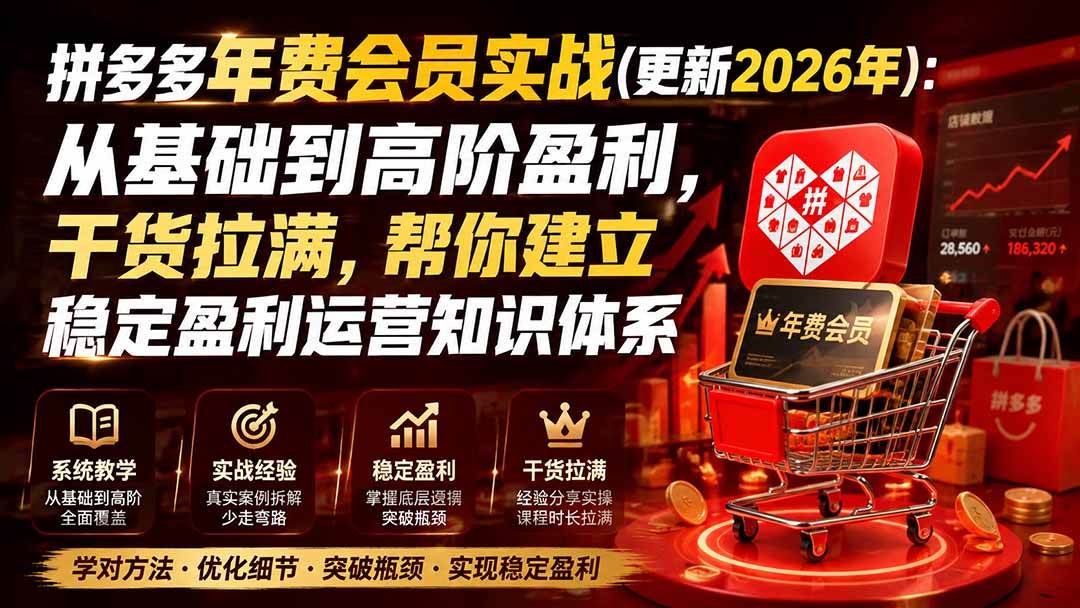 (19880期)拼多多年费会员实战(更新2026年):从基础到高阶盈利,干货拉满,帮你建立稳定盈利运营知识体系 (19880期)拼多多年费会员实战(更新2026年):从基础到高阶盈利,干货拉满,帮你建立稳定盈利运营知识体系