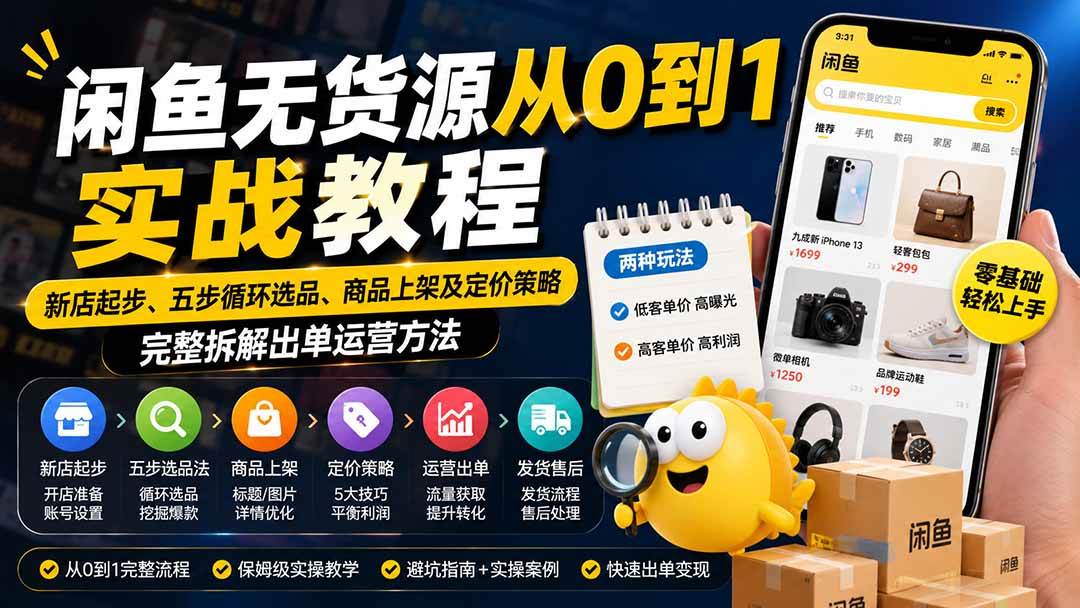 （19891期）闲鱼无货源从0到1实战教程——新店起步、五步循环选品、商品上架及定价策略，完整拆解出单运营方法-小栈博客测试网