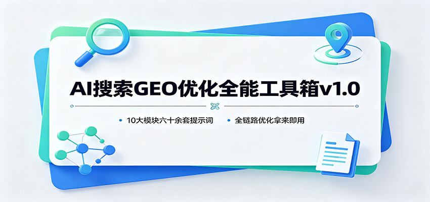 AI搜索GEO优化全能工具箱v1.0:10大模块六十余套提示词,全链路优化拿来即用-网创百晓生