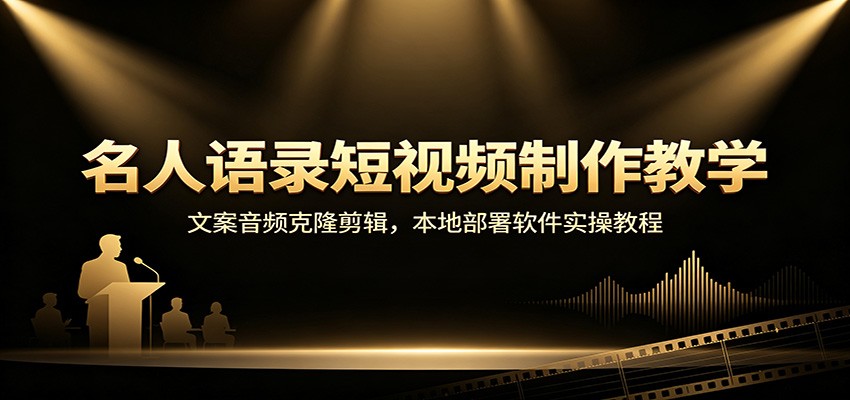名人语录短视频制作教学：文案音频克隆剪辑，本地部署软件实操教程-小白项目网
