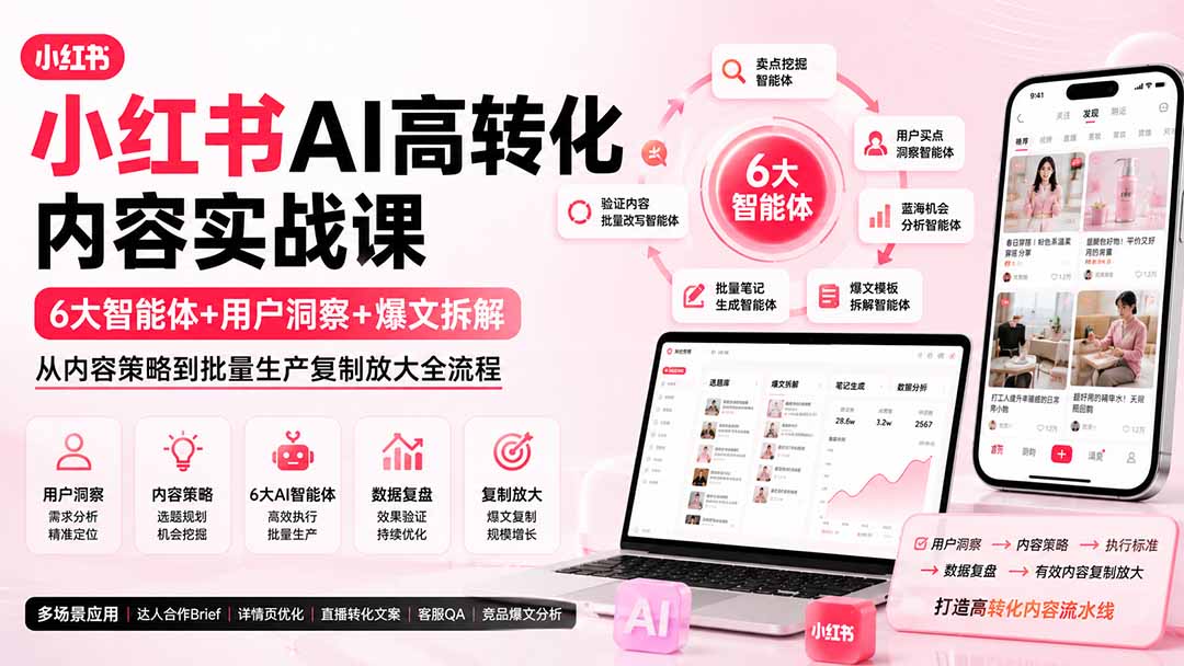 小红书AI高转化内容实战课：6大智能体+用户洞察+爆文拆解，从内容策略到批量生产复制放大全流程-奇点库