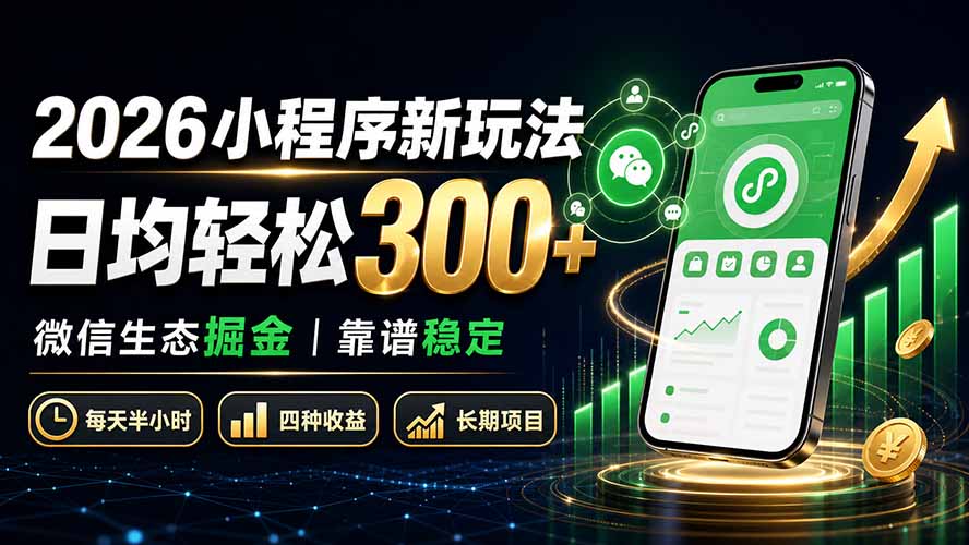 2026小程序新玩法:日均轻松300+ 微信生态掘金靠谱稳定-网创百晓生