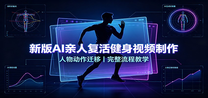 新版AI亲人复活健身视频制作，人物动作迁移，完整流程教学-怪兽网创俱乐部
