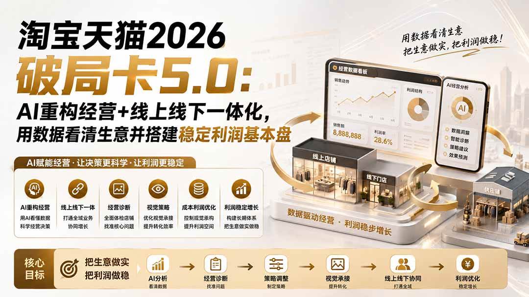 （19748期）淘宝天猫2026破局卡5.0：AI重构经营+线上线下一体化，用数据看清生意并搭建稳定利润基本盘-小白项目网